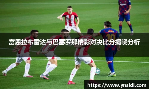 富恩拉布雷达与巴塞罗那精彩对决比分揭晓分析